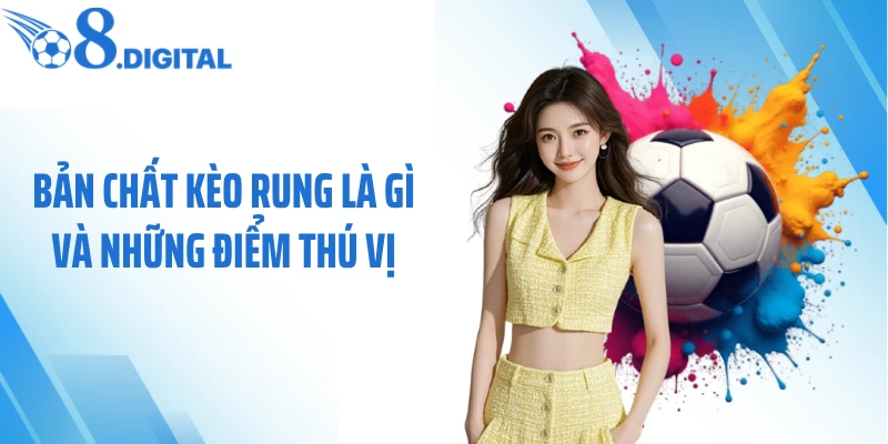 Bản chất kèo rung là gì và những điểm thú vị