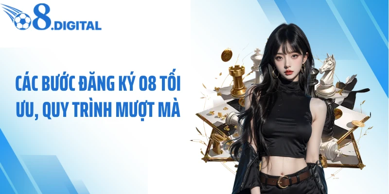 Các bước đăng ký O8 tối ưu, quy trình mượt mà