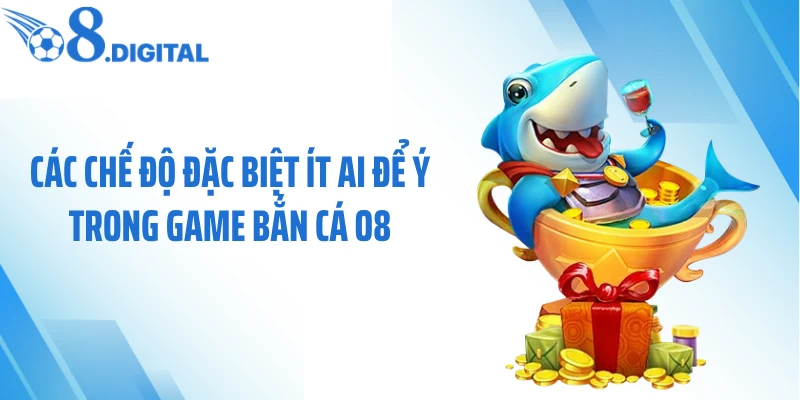 Các chế độ đặc biệt ít ai để ý trong game bắn cá O8
