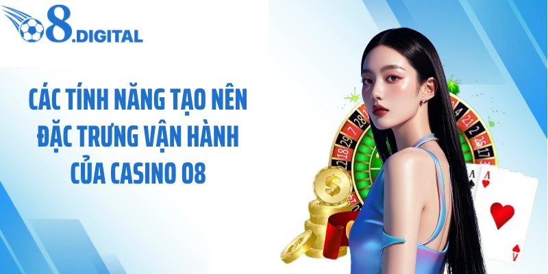 Các tính năng tạo nên đặc trưng vận hành của casino O8