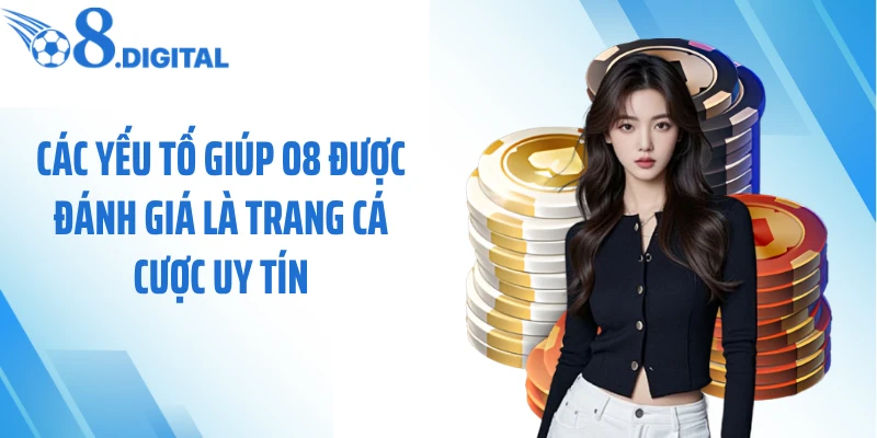 Các yếu tố giúp O8 được đánh giá là trang cá cược uy tín