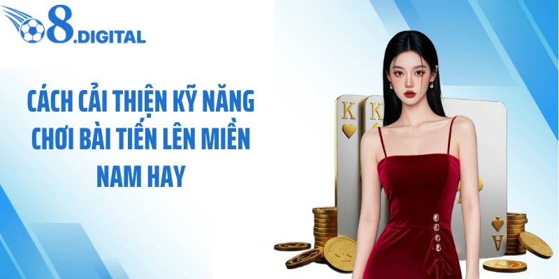 Cách cải thiện kỹ năng chơi bài tiến lên miền Nam hay