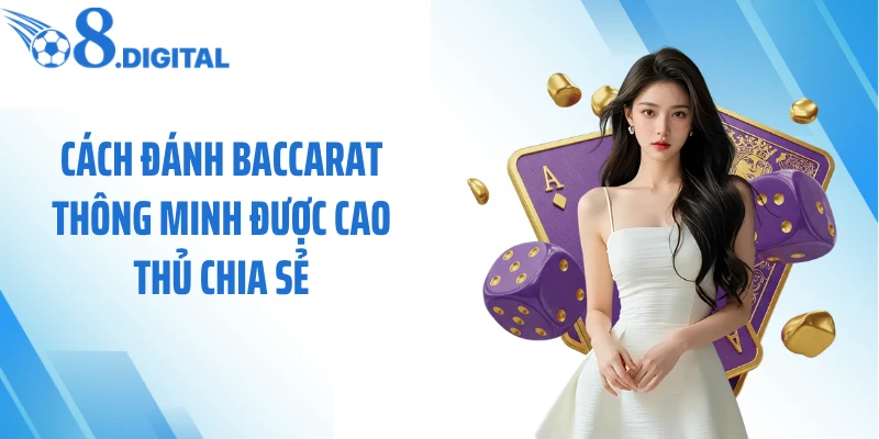 Cách đánh baccarat thông minh được cao thủ chia sẻ