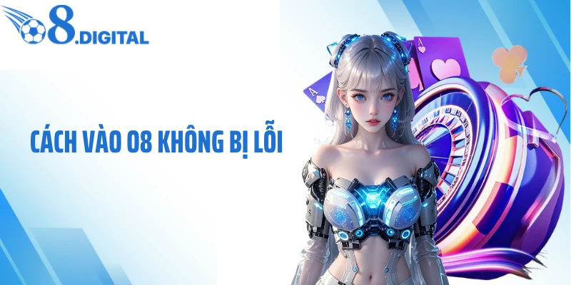 Cách Vào O8 Không Bị Lỗi: Mẹo Truy Cập Ổn Định Mọi Lúc