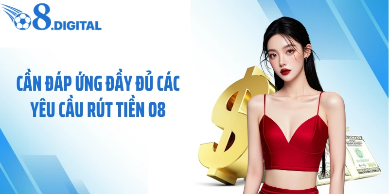 Cần đáp ứng đầy đủ các yêu cầu rút tiền O8