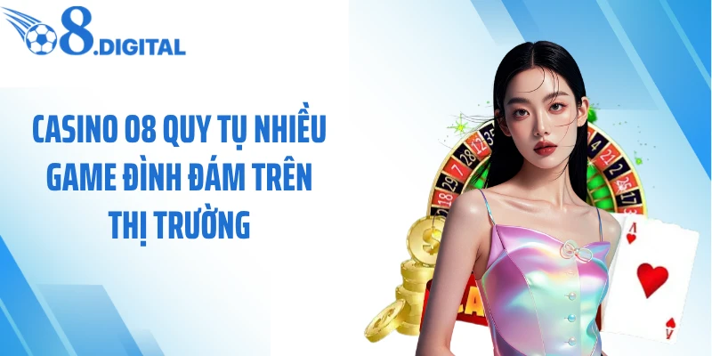 Casino O8 quy tụ nhiều game đình đám trên thị trường