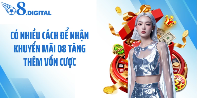 Có nhiều cách để nhận khuyến mãi O8 tăng thêm vốn cược