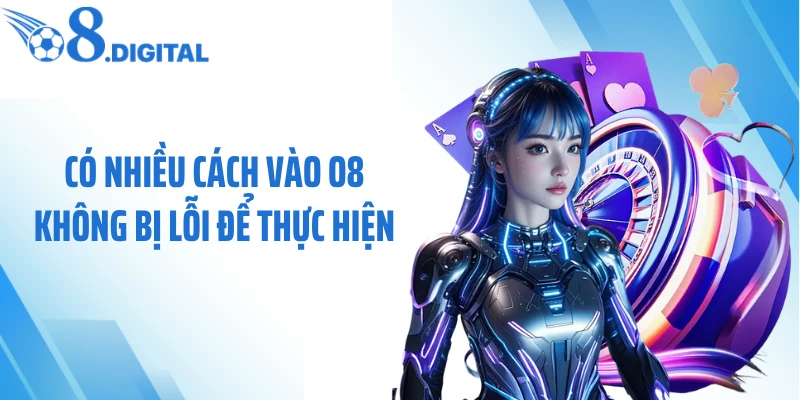 Có nhiều cách vào O8 không bị lỗi để thực hiện