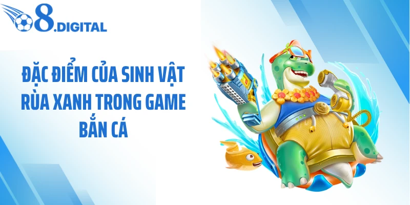 Đặc điểm của sinh vật rùa xanh trong game bắn cá