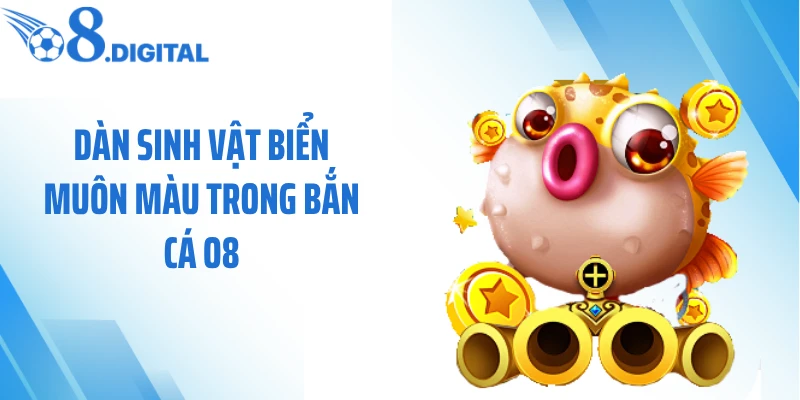 Dàn sinh vật biển muôn màu trong bắn cá O8