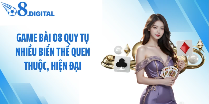 Game bài O8 quy tụ nhiều biến thể quen thuộc, hiện đại