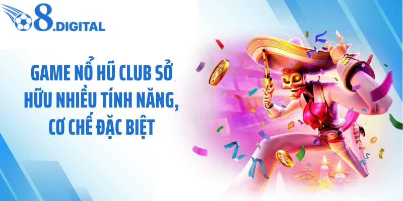 Game nổ hũ club sở hữu nhiều tính năng, cơ chế đặc biệt