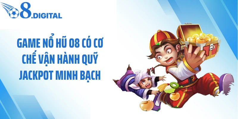 Game nổ hũ O8 có cơ chế vận hành quỹ Jackpot minh bạch