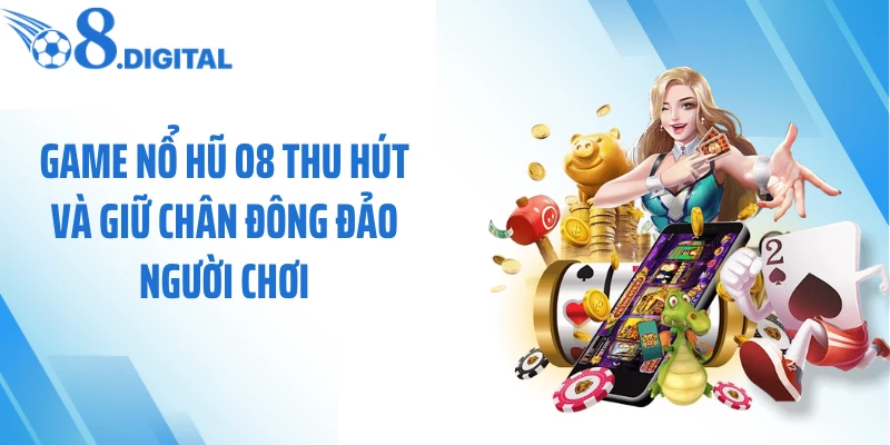 Game nổ hũ O8 thu hút và giữ chân đông đảo người chơi