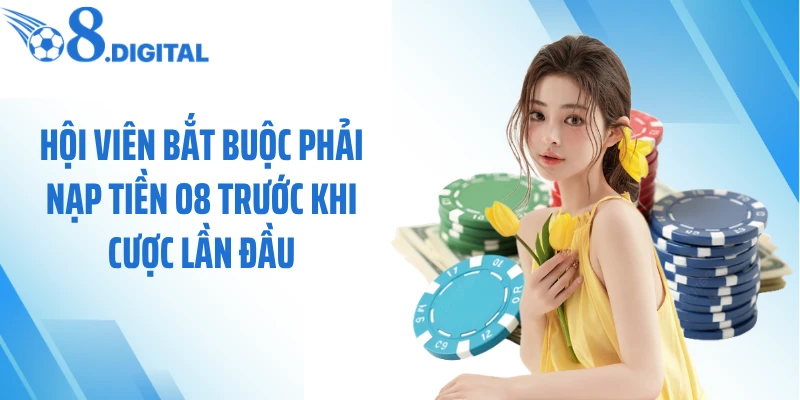 Hội viên bắt buộc phải nạp tiền O8 trước khi cược lần đầu