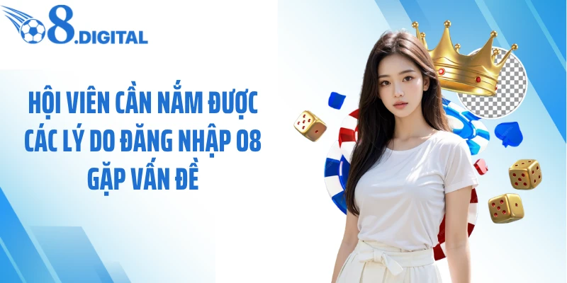 Hội viên cần nắm được các lý do đăng nhập O8 gặp vấn đề