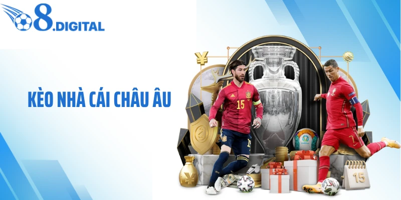 Kèo Nhà Cái Châu Âu - Lựa Chọn Đơn Giản Nhưng Đầy Biến Số
