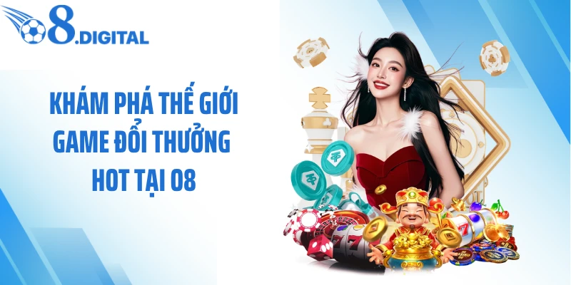 Khám phá thế giới game đổi thưởng hot tại O8