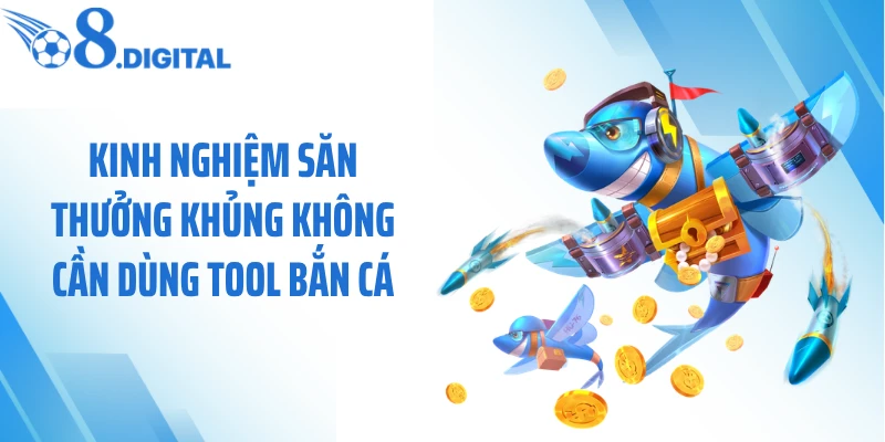 Kinh nghiệm săn thưởng khủng không cần dùng tool bắn cá