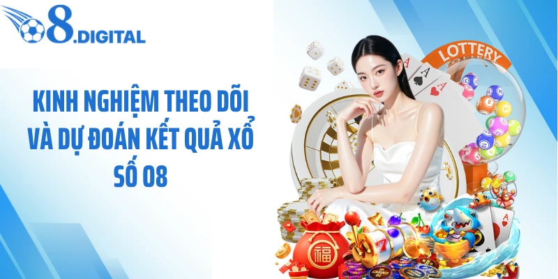 Kinh nghiệm theo dõi và dự đoán kết quả xổ số O8