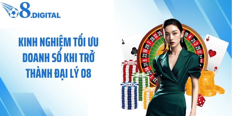 Kinh nghiệm tối ưu doanh số khi trở thành đại lý O8