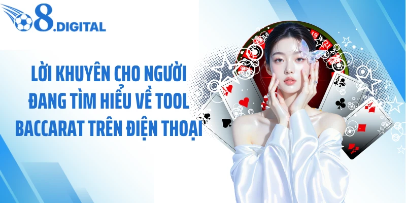 Lời khuyên cho người đang tìm hiểu về tool baccarat trên điện thoại