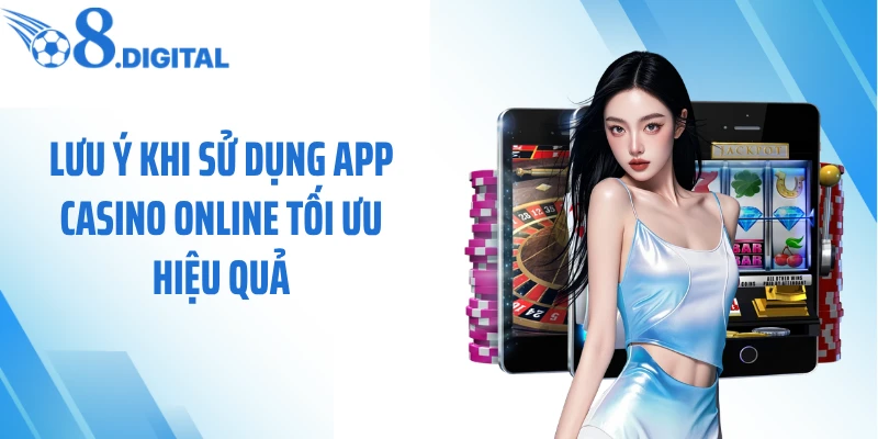 Lưu ý khi sử dụng app casino online tối ưu hiệu quả