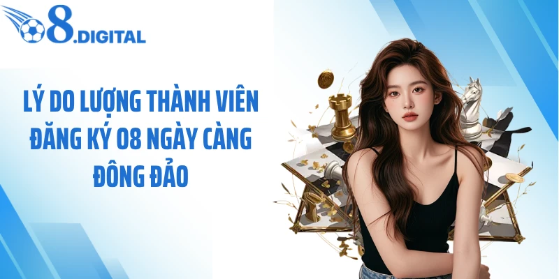 Lý do lượng thành viên đăng ký O8 ngày càng đông đảo