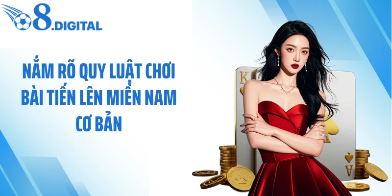 Nắm rõ quy luật chơi bài tiến lên miền Nam cơ bản