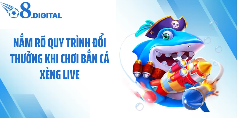 Nắm rõ quy trình đổi thưởng khi chơi bắn cá xèng live
