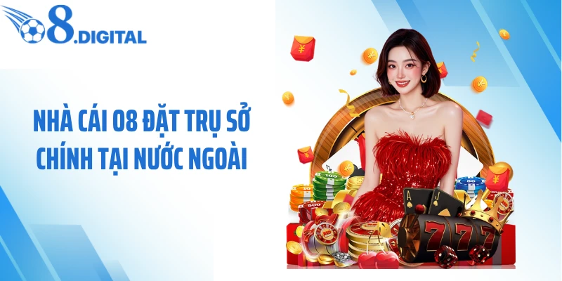 Nhà cái O8 đặt trụ sở chính tại nước ngoài