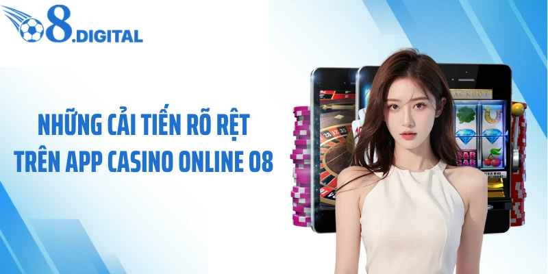 Những cải tiến rõ rệt trên app casino online O8