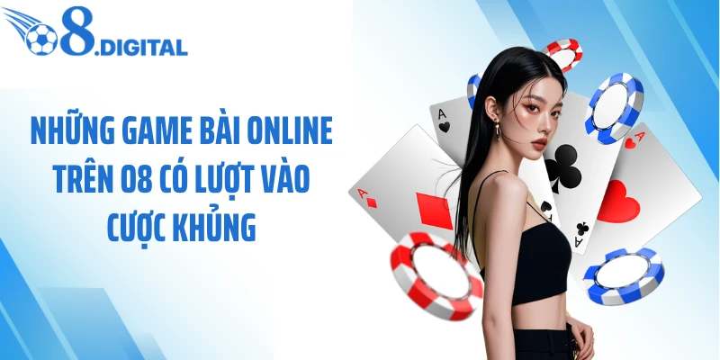 Những game bài online trên O8 có lượt vào cược khủng