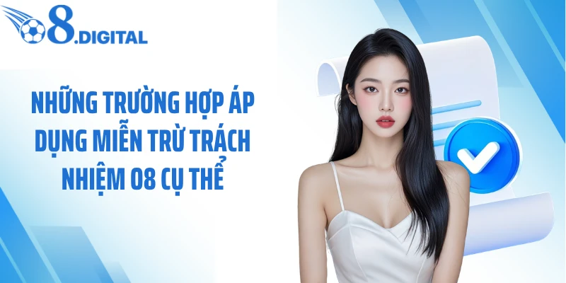 Những trường hợp áp dụng miễn trừ trách nhiệm O8 cụ thể