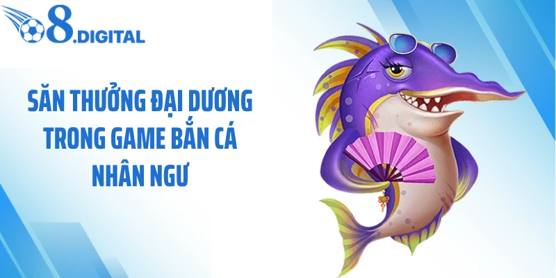 Săn thưởng đại dương trong game bắn cá nhân ngư