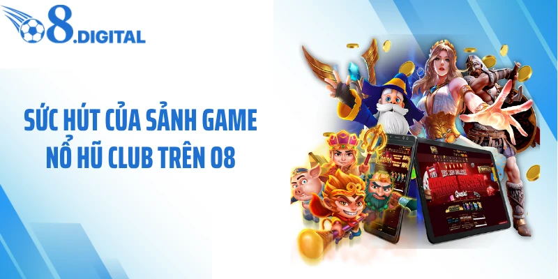Sức hút của sảnh game nổ hũ club trên O8
