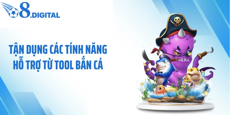 Tận dụng các tính năng hỗ trợ từ tool bắn cá