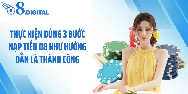Thực hiện đúng 3 bước nạp tiền O8 như hướng dẫn là thành công