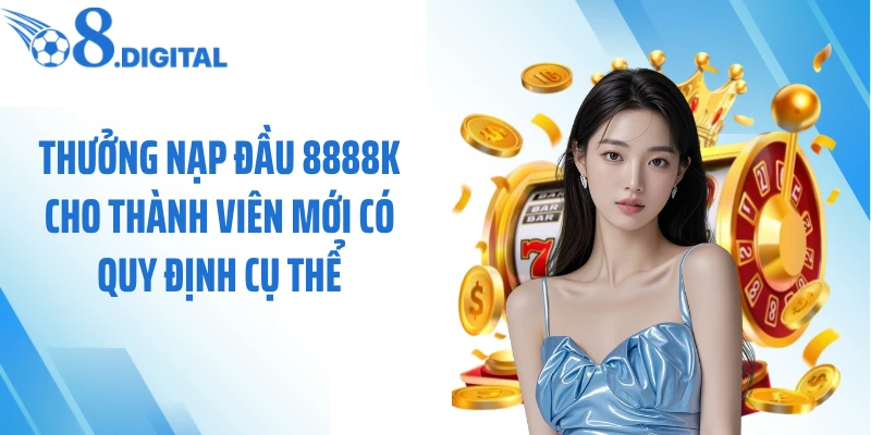 Thưởng nạp đầu 8888k cho thành viên mới có quy định cụ thể