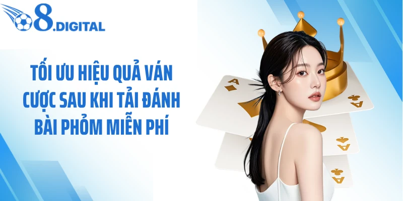 Tối ưu hiệu quả ván cược sau khi tải đánh bài phỏm miễn phí