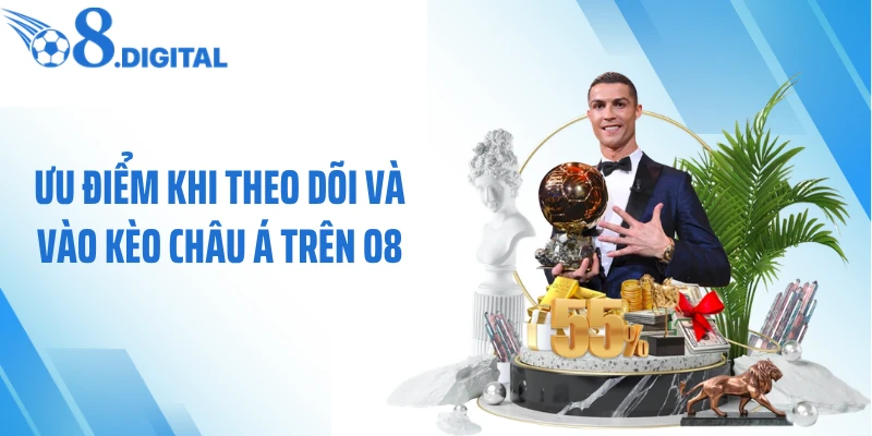 Ưu điểm khi theo dõi và vào kèo châu Á trên O8