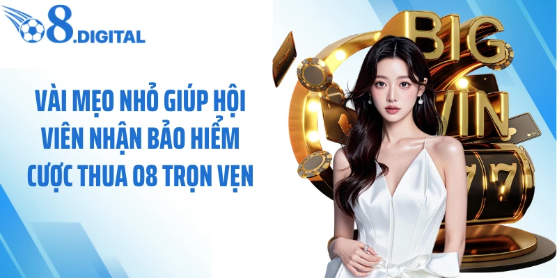 Vài mẹo nhỏ giúp hội viên nhận bảo hiểm cược thua O8 trọn vẹn