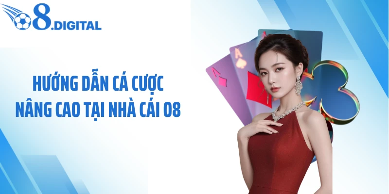 Hướng dẫn cá cược nâng cao tại nhà cái O8
