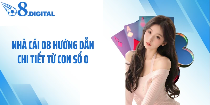 Nhà cái O8 hướng dẫn chi tiết từ con số 0